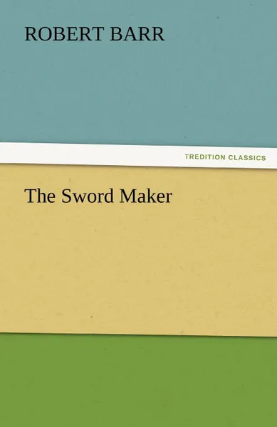 Обложка книги The Sword Maker, Robert Barr