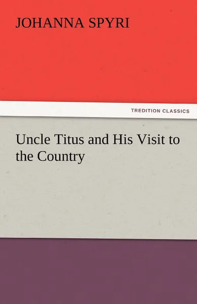 Обложка книги Uncle Titus and His Visit to the Country, Johanna Spyri