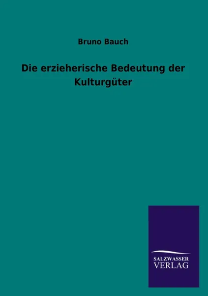 Обложка книги Die erzieherische Bedeutung der Kulturguter, Bruno Bauch