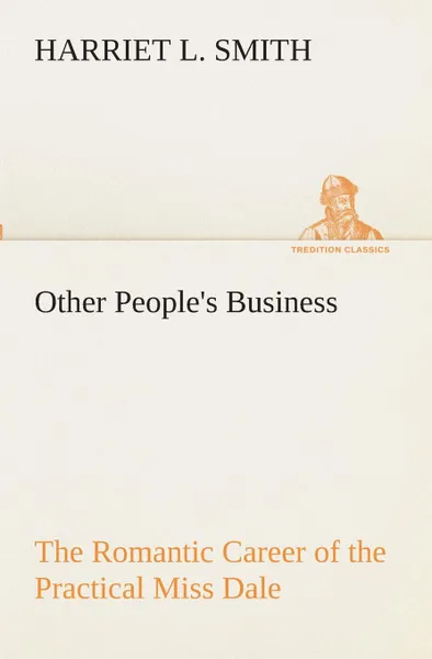 Обложка книги Other People.s Business The Romantic Career of the Practical Miss Dale, Harriet L. Smith