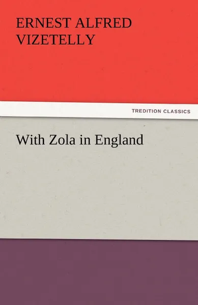 Обложка книги With Zola in England, Ernest Alfred Vizetelly