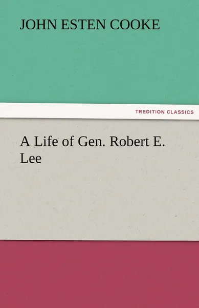 Обложка книги A Life of Gen. Robert E. Lee, John Esten Cooke