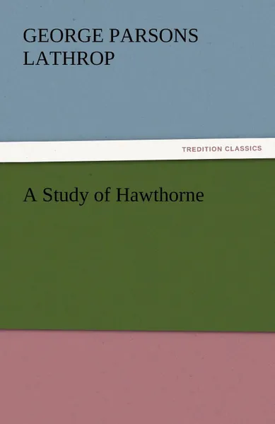 Обложка книги A Study of Hawthorne, George Parsons Lathrop