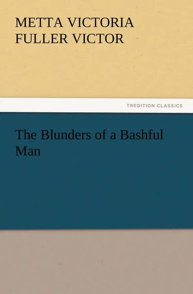 Обложка книги The Blunders of a Bashful Man, Metta Victoria Fuller Victor