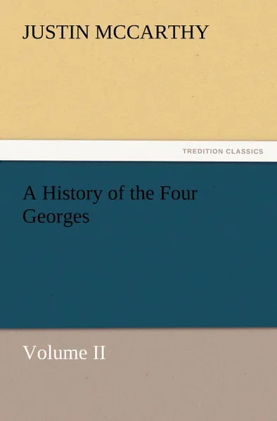 Обложка книги A History of the Four Georges, Volume II, Justin McCarthy