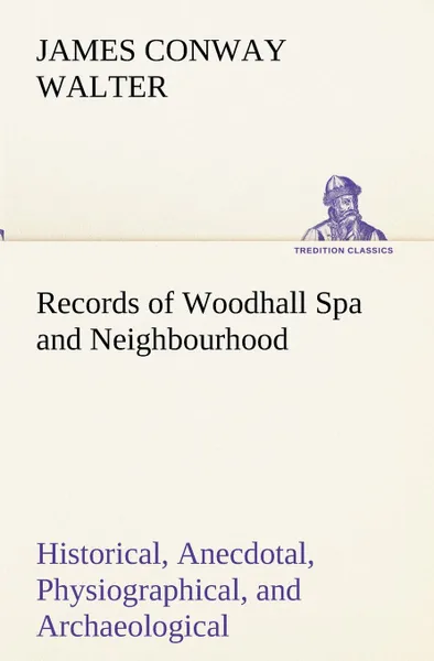 Обложка книги Records of Woodhall Spa and Neighbourhood Historical, Anecdotal, Physiographical, and Archaeological, with Other Matter, James Conway Walter