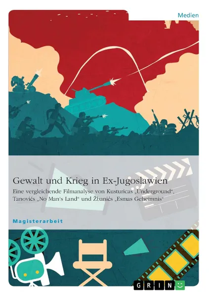 Обложка книги Gewalt und Krieg in Ex-Jugoslawien. Eine vergleichende Filmanalyse von Kusturicas .Underground