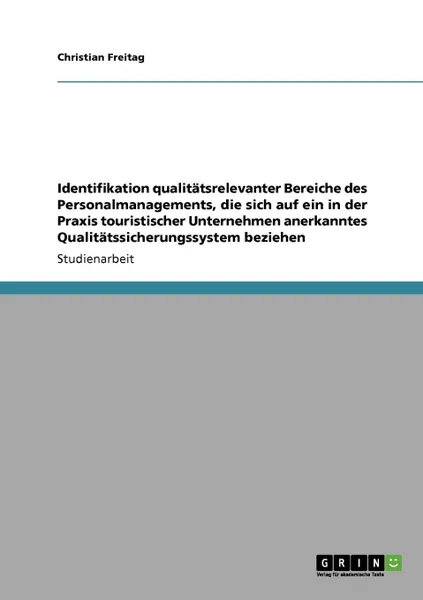 Обложка книги Identifikation qualitatsrelevanter Bereiche des Personalmanagements, die sich auf ein in der Praxis touristischer Unternehmen anerkanntes Qualitatssicherungssystem beziehen, Christian Freitag