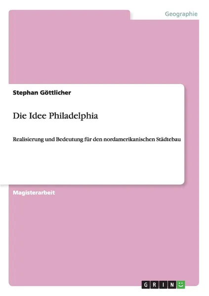 Обложка книги Die Idee Philadelphia, Stephan Göttlicher