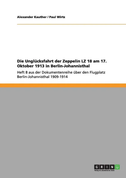 Обложка книги Die Unglucksfahrt der Zeppelin LZ 18 am 17. Oktober 1913 in Berlin-Johannisthal, Paul Wirtz, Alexander Kauther