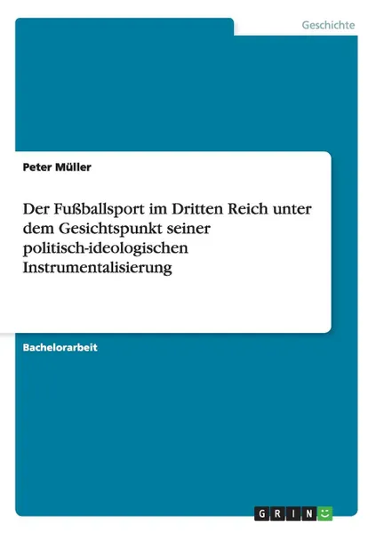 Обложка книги Der Fussballsport im Dritten Reich unter dem Gesichtspunkt seiner politisch-ideologischen Instrumentalisierung, Peter Müller