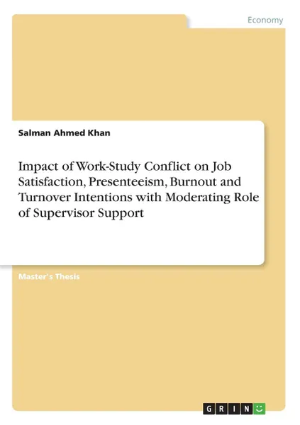 Обложка книги Impact of Work-Study Conflict on Job Satisfaction, Presenteeism, Burnout and Turnover Intentions with Moderating Role of Supervisor Support, Salman Ahmed Khan