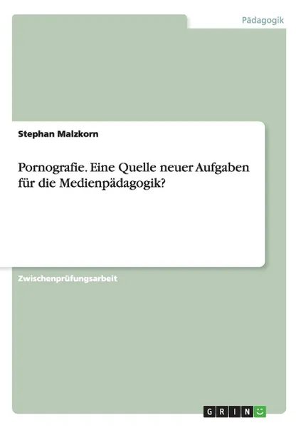 Обложка книги Pornografie. Eine Quelle neuer Aufgaben fur die Medienpadagogik., Stephan Malzkorn
