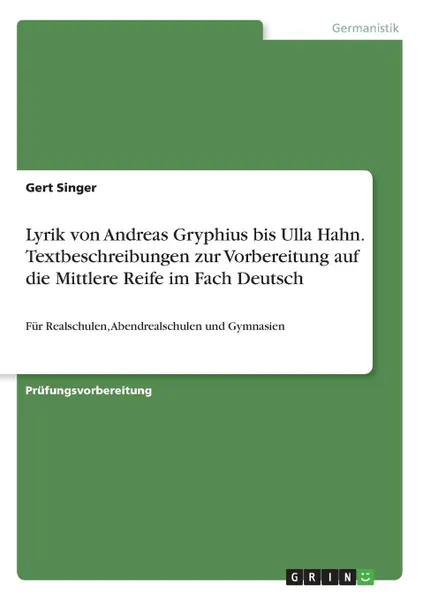 Обложка книги Lyrik von Andreas Gryphius bis Ulla Hahn. Textbeschreibungen zur Vorbereitung auf die Mittlere Reife im Fach Deutsch, Gert Singer