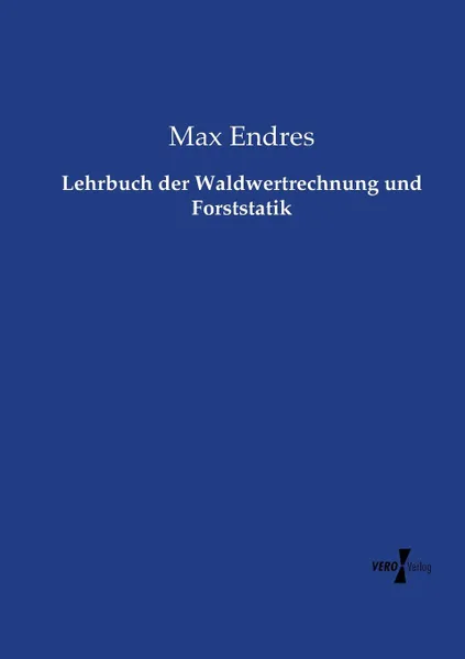 Обложка книги Lehrbuch der Waldwertrechnung und Forststatik, Max Endres