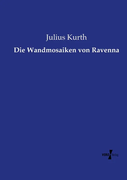 Обложка книги Die Wandmosaiken von Ravenna, Julius Kurth