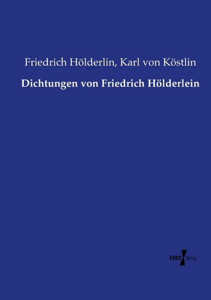 Обложка книги Dichtungen von Friedrich Holderlein, Friedrich Hölderlin, Karl von Köstlin