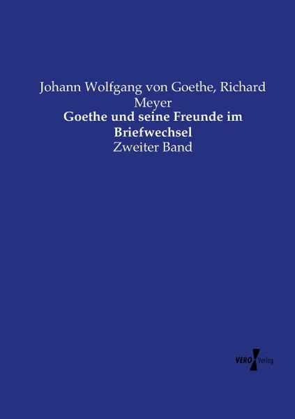 Обложка книги Goethe und seine Freunde im Briefwechsel, Johann Wolfgang von Goethe, Richard Meyer