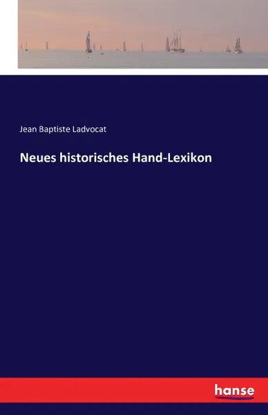 Обложка книги Neues historisches Hand-Lexikon, Jean Baptiste Ladvocat