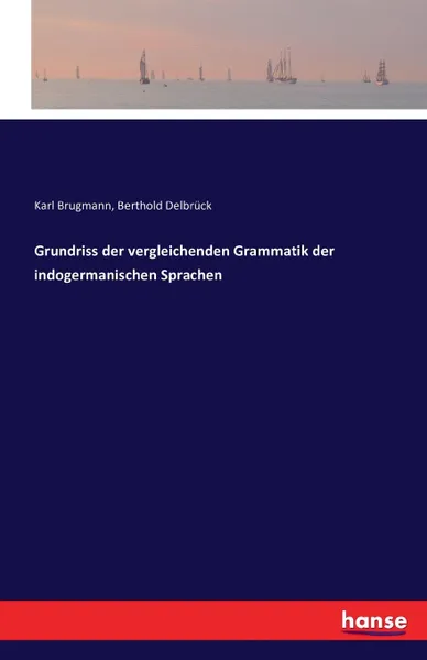 Обложка книги Grundriss der vergleichenden Grammatik der indogermanischen Sprachen, Karl Brugmann, Berthold Delbrück