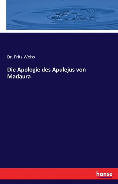 Обложка книги Die Apologie des Apulejus von Madaura, Dr. Fritz Weiss