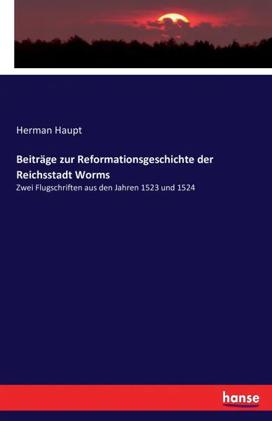 Обложка книги Beitrage zur Reformationsgeschichte der Reichsstadt Worms, Herman Haupt