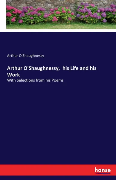 Обложка книги Arthur O.Shaughnessy,  his Life and his Work, Arthur O'Shaughnessy