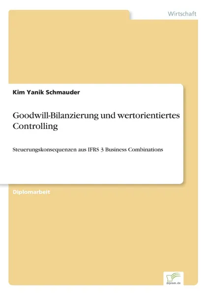 Обложка книги Goodwill-Bilanzierung und wertorientiertes Controlling, Kim Yanik Schmauder