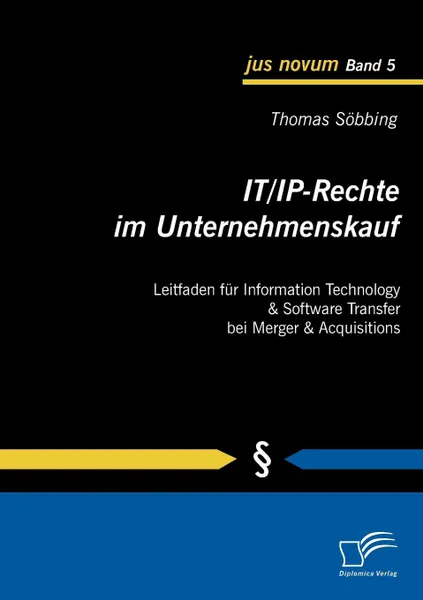 Обложка книги IT/IP-Rechte im Unternehmenskauf. Leitfaden fur Information Technology . Software Transfer bei Merger . Acquisitions, Thomas Söbbing