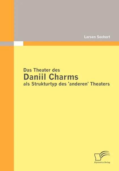 Обложка книги Das Theater des Daniil Charms als Strukturtyp des .anderen. Theaters, Larsen Sechert