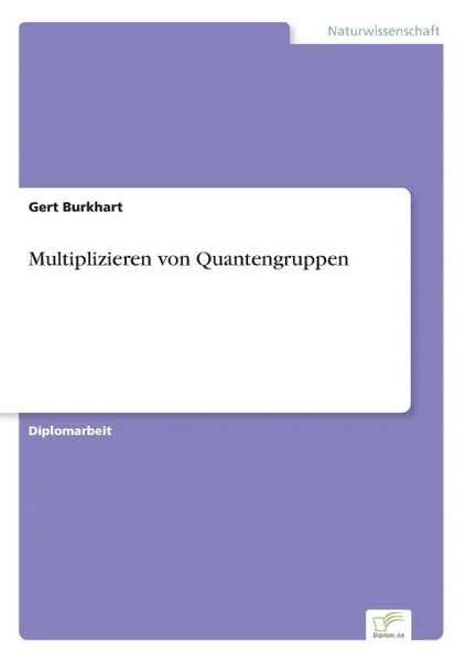 Обложка книги Multiplizieren von Quantengruppen, Gert Burkhart