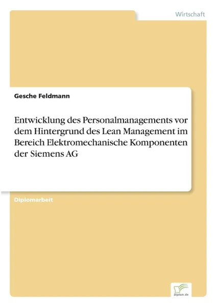 Обложка книги Entwicklung des Personalmanagements vor dem Hintergrund des Lean Management im Bereich Elektromechanische Komponenten der Siemens AG, Gesche Feldmann