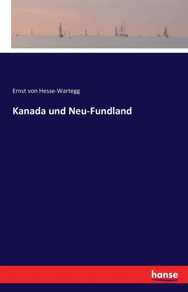 Обложка книги Kanada und Neu-Fundland, Ernst von Hesse-Wartegg