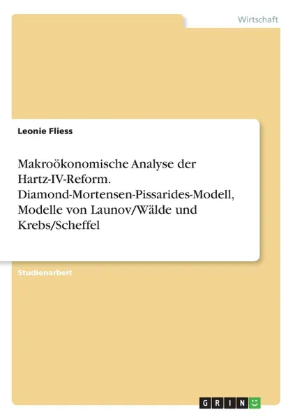 Обложка книги Makrookonomische Analyse der Hartz-IV-Reform. Diamond-Mortensen-Pissarides-Modell, Modelle von Launov/Walde und Krebs/Scheffel, Leonie Fliess