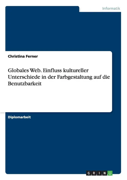 Обложка книги Globales Web. Einfluss kultureller Unterschiede in der Farbgestaltung auf die Benutzbarkeit, Christina Ferner