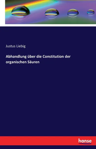 Обложка книги Abhandlung uber die Constitution der organischen Sauren, Justus Liebig