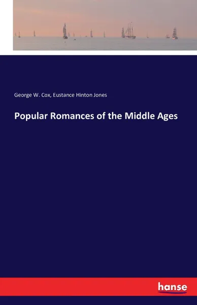 Обложка книги Popular Romances of the Middle Ages, George W. Cox, Eustance Hinton Jones