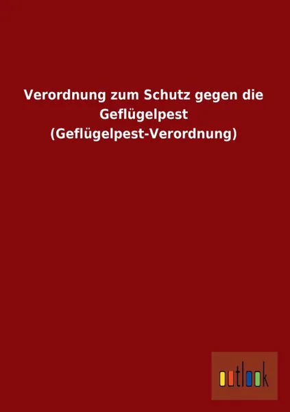 Обложка книги Verordnung Zum Schutz Gegen Die Geflugelpest (Geflugelpest-Verordnung), Ohne Autor