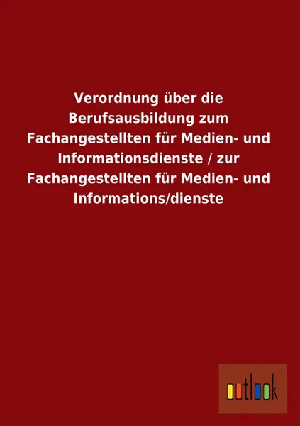 Обложка книги Verordnung Uber Die Berufsausbildung Zum Fachangestellten Fur Medien- Und Informationsdienste / Zur Fachangestellten Fur Medien- Und Informations/Dien, Ohne Autor