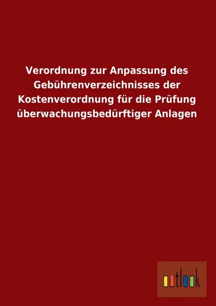 Обложка книги Verordnung Zur Anpassung Des Gebuhrenverzeichnisses Der Kostenverordnung Fur Die Prufung Uberwachungsbedurftiger Anlagen, Ohne Autor