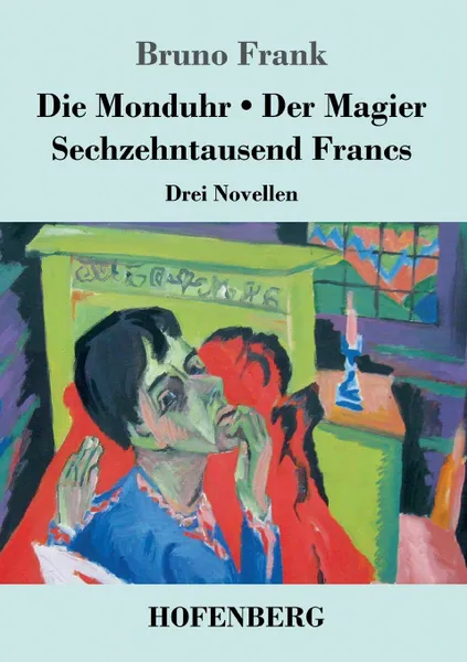 Обложка книги Die Monduhr / Der Magier / Sechzehntausend Francs, Bruno Frank