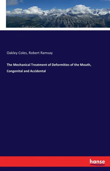 Обложка книги The Mechanical Treatment of Deformities of the Mouth, Congenital and Accidental, Oakley Coles, Robert Ramsay