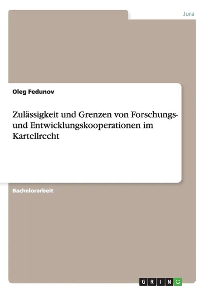 Обложка книги Zulassigkeit und Grenzen von Forschungs- und Entwicklungskooperationen im Kartellrecht, Oleg Fedunov