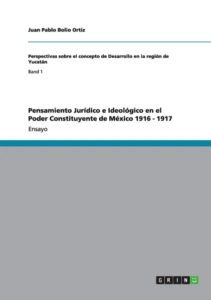 Обложка книги Pensamiento Juridico e Ideologico en el Poder Constituyente de Mexico 1916 - 1917, Juan Pablo Bolio Ortiz