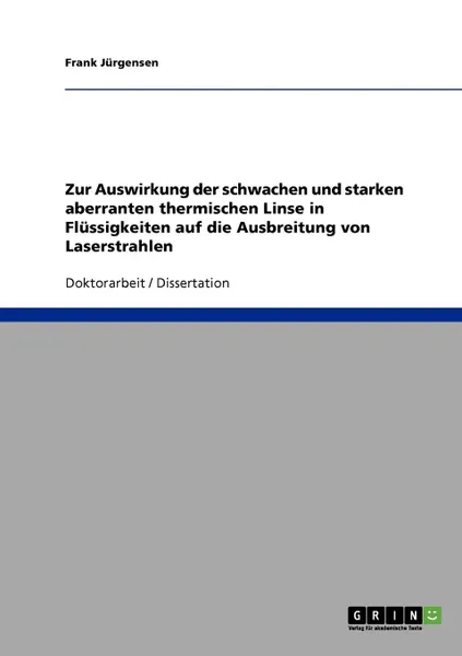 Обложка книги Zur Auswirkung der schwachen und starken aberranten thermischen Linse in Flussigkeiten auf die Ausbreitung von Laserstrahlen, Frank Jürgensen