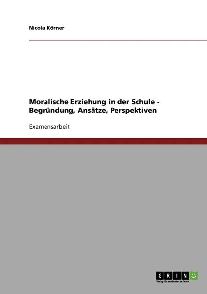 Обложка книги Moralische Erziehung in Der Schule. Begrundung, Ansatze, Perspektiven, Nicola Korner, Nicola K. Rner