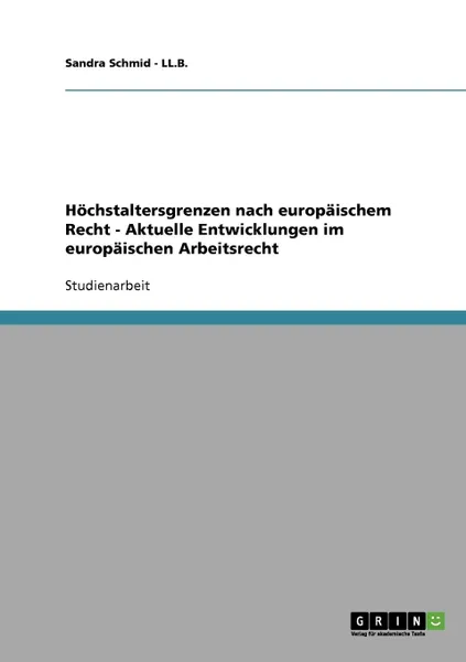 Обложка книги Hochstaltersgrenzen nach europaischem Recht  -  Aktuelle Entwicklungen im europaischen Arbeitsrecht, Sandra Schmid - LL.B.