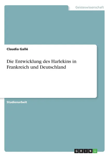 Обложка книги Die Entwicklung des Harlekins in Frankreich und Deutschland, Claudia Gallé