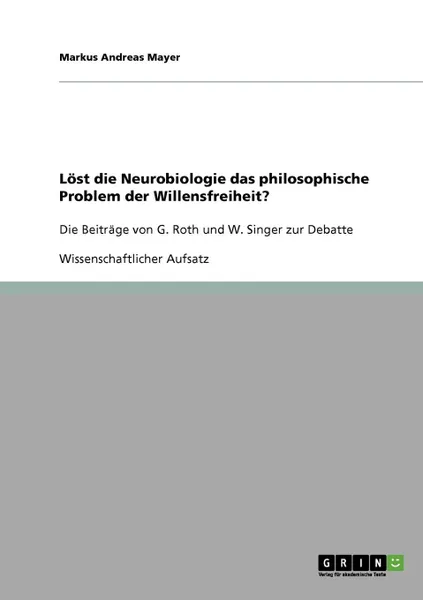 Обложка книги Lost die Neurobiologie das philosophische Problem der  Willensfreiheit. G. Roths und W. Singers Beitrage zur Debatte, Markus Andreas Mayer