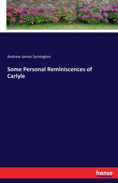 Обложка книги Some Personal Reminiscences of Carlyle, Andrew James Symington